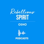 Logo of the podcast OSHO : Rebellious Spirit Podcast OSHO : Rebellious Spirit
