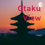 Logo of the podcast Otaku View Podcast Otaku View