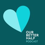 Our Better Half Podcast Our Better Half