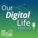 Logo of the podcast Our Digital Life Podcast: A series by IEEE-SPS Podcast Our Digital Life Podcast: A series by IEEE-SPS