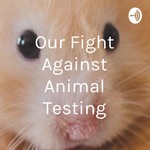 Logo of the podcast Our Fight Against Animal Testing Podcast Our Fight Against Animal Testing