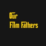 Our Film Fathers Podcast Our Film Fathers