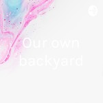 Logo of the podcast Our own backyard Podcast Our own backyard
