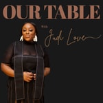 Logo of the podcast Our Table with Judi Love Podcast Our Table with Judi Love