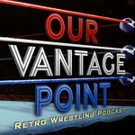 Logo of the podcast Our Vantage Point - Retro Wrestling Podcast Logo of the podcast Our Vantage Point - Retro Wrestling Podcast