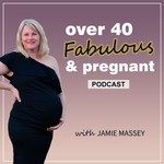 Over 40 Fabulous and Pregnant Podcast Over 40 Fabulous and Pregnant