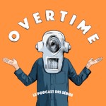 Podcast OVERTIME - Le podcast des séries