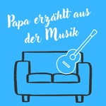 Papa erzählt aus der Musik Podcast Papa erzählt aus der Musik