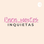 Logo of the podcast Para Mentes Inquietas - Podcast En Español