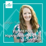 Logo of the podcast Parent Your Highly Sensitive Child Like A Ninja Podcast Parent Your Highly Sensitive Child Like A Ninja