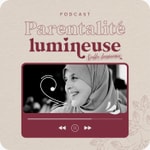 Parentalité lumineuse Podcast Parentalité lumineuse