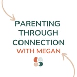 Podcast Parenting Through Connection with Megan