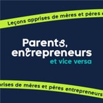 Podcast Parents, entrepreneurs, et vice versa : Leçons apprises de mères et pères entrepreneurs