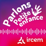 Parlons Petite enfance par le Groupe IRCEM Podcast Parlons Petite enfance par le Groupe IRCEM