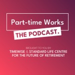 Part-Time Works from Timewise x Standard Life Centre for the Future of Retirement Podcast Part-Time Works from Timewise x Standard Life Centre for the Future of Retirement