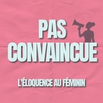 Logo of the podcast Pas Convaincue - L'éloquence au féminin Podcast Pas Convaincue - L'éloquence au féminin