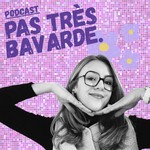 Podcast PAS TRÈS BAVARDE.