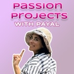 Passion Projects with Payal Passion Projects with Payal