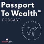 Passport To Wealth™ Podcast Passport To Wealth™