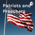 Logo of the podcast Patriots and Preachers Podcast Patriots and Preachers