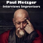 Podcast Paul Metzger Interviews Improvisers