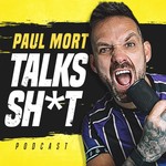 Paul Mort Talks Sh*t Podcast Paul Mort Talks Sh*t