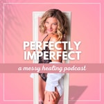 Podcast Perfectly imperfect; a messy healing podcast 