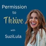 Permission To Thrive with Suzi Lula Permission To Thrive with Suzi Lula