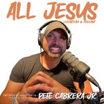 Pete Cabrera Jr: All Jesus Podcast Podcast Pete Cabrera Jr: All Jesus Podcast