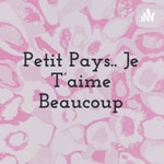 Podcast Petit Pays.. Je T'aime Beaucoup