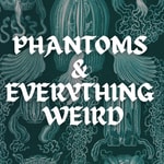 Podcast Phantoms and Everything Weird