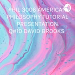 Logo of the podcast PHIL 3006 AMERICAN PHILOSOPHY TUTORIAL PRESENTATION Q#10 DAVID BROOKS Podcast PHIL 3006 AMERICAN PHILOSOPHY TUTORIAL PRESENTATION Q#10 DAVID BROOKS