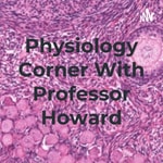Logo of the podcast Physiology Corner With Professor Howard Podcast Physiology Corner With Professor Howard