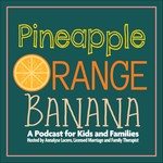 Pineapple, Orange, Banana: A Podcast for Kids and Family Podcast Pineapple, Orange, Banana: A Podcast for Kids and Family