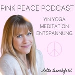 Logo of the podcast Pink Peace Podcast - Yin Yoga, Meditation und Entspannung mit Lotte Brockfeld Podcast Pink Peace Podcast - Yin Yoga, Meditation und Entspannung mit Lotte Brockfeld