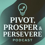 Podcast Pivot, Prosper, & Persevere