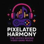 Podcast Pixelated Harmony: The Voices Behind Video Game Music