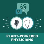 Plant-Powered Physicians Podcast Plant-Powered Physicians