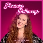 Logo of the podcast Pleasure Pathways: Venus O’Hara Podcast Pleasure Pathways: Venus O’Hara