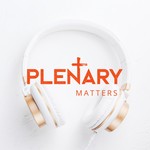 Plenary Matters Podcast Plenary Matters