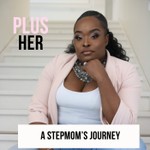 Plus HER - A Stepmom's Journey Podcast Plus HER - A Stepmom's Journey