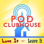 Logo of the podcast Pod Clubhouse Presents: Love It or Leave It Podcast Pod Clubhouse Presents: Love It or Leave It