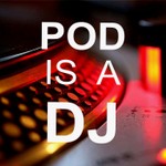 Pod is a DJ Podcast Pod is a DJ