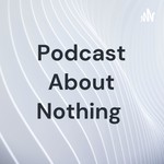Logo of the podcast Podcast About Nothing Podcast Podcast About Nothing