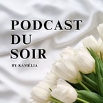 Podcast Podcast du soir 🌷✨