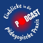 Logo of the podcast Podcast: Einblicke in die pädagogische Praxis Podcast Podcast: Einblicke in die pädagogische Praxis