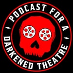 Logo of the podcast Podcast For A Darkened Theatre Podcast Podcast For A Darkened Theatre