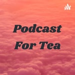 Podcast Podcast For Tea