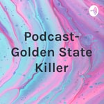 Logo of the podcast Podcast- Golden State Killer Podcast Podcast- Golden State Killer