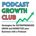 Podcast Growth Club: Podcasting Tips, Podcast Growth, Podcast Monetization for Coaches, Speakers, Authors, Online Businesses and Service Providers Podcast Growth Club: Podcasting Tips, Podcast Growth, Podcast Monetization for Coaches, Speakers, Authors, Online Businesses and Service Providers